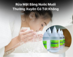 Rửa Mặt Bằng Nước Muối Thường Xuyên Có Tốt Không