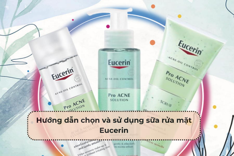 Hướng dẫn chọn và sử dụng sữa rửa mặt Eucerin