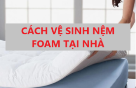 Cách Vệ Sinh Nệm Foam Đúng Cách Để Tăng Tuổi Thọ Nệm