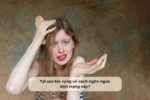 Tại sao tóc rụng và cách ngăn ngừa tình trạng này